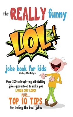 The REALLY Funny LOL! Joke Book For Kids: Over 200 Side-Splitting, Rib-Tickling Jokes: Guaranteed To Make You LAUGH OUT LOUD!