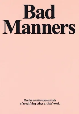 Bad Manners: On the Creative Potential of Modifying Other Artists' Work