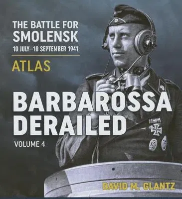 Barbarossa Derailed: The Battle for Smolensk 10 July-10 September 1941: Volume 4 - Atlas