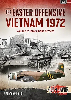 The Easter Offensive: Vietnam 1972: Volume 2 - Tanks in the Streets