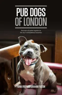 Pub Dogs of London: Portraits of the Canine Regulars in the City's World Famous Hostelries