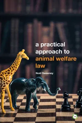 A Practical Approach to Animal Welfare Law: 2nd Edition