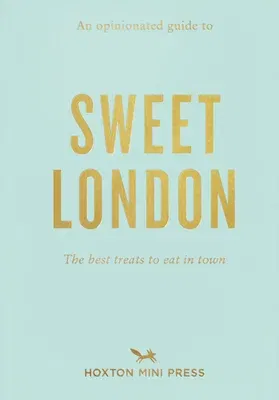 An Opinionated Guide to Sweet London: The Best Treats to Eat in Town