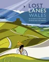 Lost Lanes Wales: 36 Glorious Bike Rides in Wales and the Borders (UK)