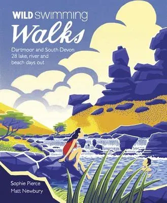 Wild Swimming Walks Dartmoor and South Devon: 28 Lake, River and Beach Days Out