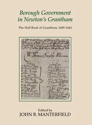 Borough Government in Newton's Grantham: The Hall Book of Grantham, 1649-1662