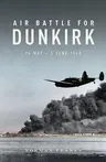 Air Battle for Dunkirk: 26 May - 3 June 1940