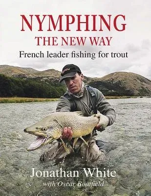 Nymphing - The New Way: French Leader Fishing for Trout