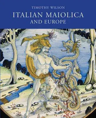 Italian Maiolica and Europe: Medieval and Later Italian Pottery in the Ashmolean Museum