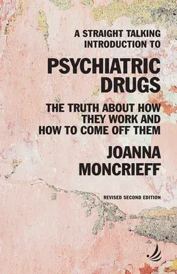 A Straight Talking Introduction to Psychiatric Drugs: The Truth about How They Work and How to Come Off Them