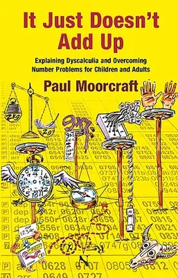 It Just Doesn't Add Up: Explaining Dyscalculia and Overcoming Number Problems for Children and Adults