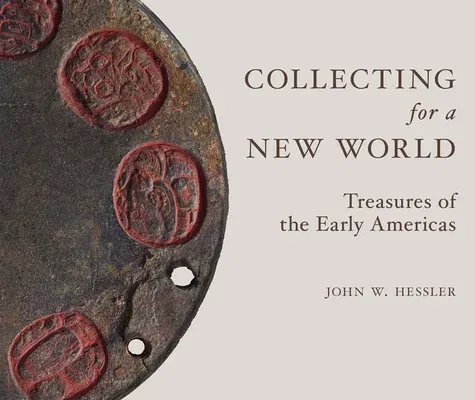 Collecting for a New World: Treasures of the Early Americas