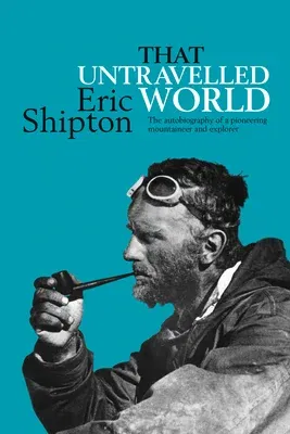 That Untravelled World: The Autobiography of a Pioneering Mountaineer and Explorer