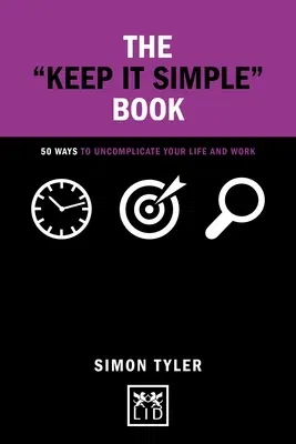 The "Keep It Simple" Book: 50 Ways to Uncomplicate Your Life and Work