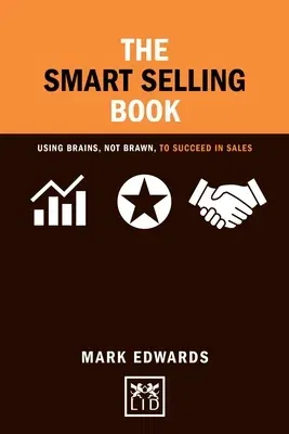 The Smart Selling Book: Using Brains, Not Brawn, to Succeed in Sales