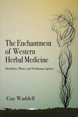 The Enchantment of Western Herbal Medicine: Herbalists, Plants, and Nonhuman Agency