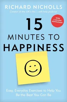 15 Minutes to Happiness: Easy, Everyday Exercises to Help You Be the Best You Can Be