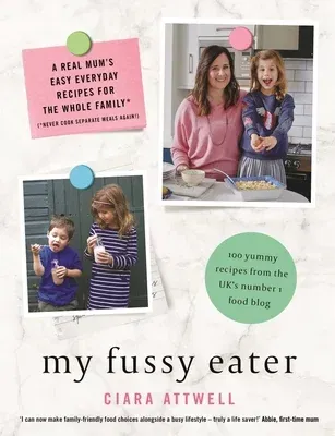 My Fussy Eater: A Real Mum's Easy Everyday Recipes for the Whole Family* (*Never Cook Separate Meals Again!)