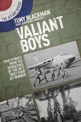 Valiant Boys: True Stories from the Operators of the Uk's First Four-Jet Bomber