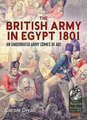 The British Army in Egypt 1801: An Underrated Army Comes of Age