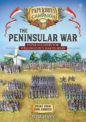 The Peninsular War: Paper Soldiers for Wellington's War in Spain