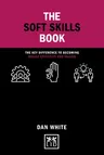 The Soft Skills Book: The Key Difference to Becoming Highly Effective and Valued