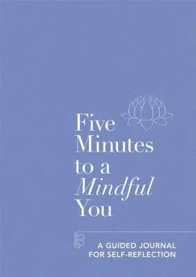 Five Minutes to a Mindful You: A Guided Journal for Self-Reflection