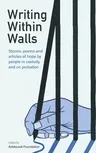 Writing Within Walls: Stories, poems and articles of hope by people in custody and on probation