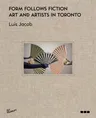 Form Follows Fiction: Art and Artists in Toronto