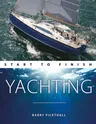 Yachting Start to Finish: From Beginner to Advanced: The Perfect Guide to Improving Your Yachting Skills (Revised)