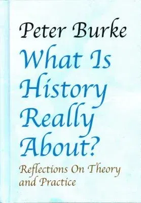 What Is History Really About?: Reflections on Theory and Practicereflections on Theory and Practice