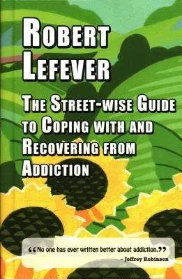 The Street-Wise Guide to Coping with and Recovering from Addiction