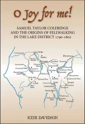 O Joy for Me!: Samuel Taylor Coleridge and the Origins of Fell-Walking in the Lake District 1790-1802