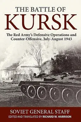 The Battle of Kursk: The Red Army's Defensive Operations and Counter-Offensive, July-August 1943