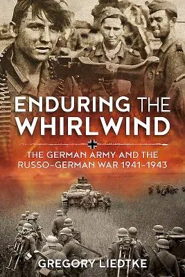 Enduring the Whirlwind: The German Army and the Russo-German War 1941-1943