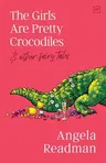 The Girls Are Pretty Crocodiles: & other fairy tales