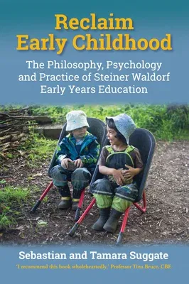 Reclaim Early Childhood: The Philosophy, Psychology, and Practice of Steiner-Waldorf Early Years Education