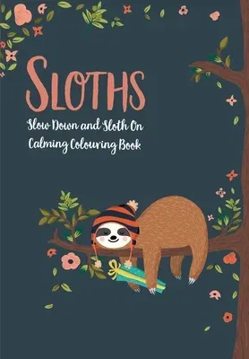 Sloths - Slow Down & Sloth On: Calming Colouring Book