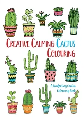 Creative Calming Cactus Colouring: A Comforting Cactus Colouring Book