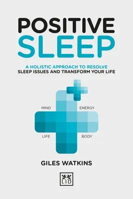 Positive Sleep: A Holistic Approach to Resolve Sleep Issues and Transform Your Life