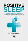 Positive Sleep: A Holistic Approach to Resolve Sleep Issues and Transform Your Life