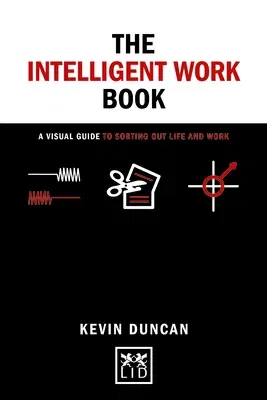 The Intelligent Work Book: A Visual Guide to Sorting Out Life and Work