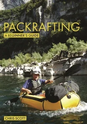 Packrafting: A Beginner's Guide: Buying, Learning & Exploring