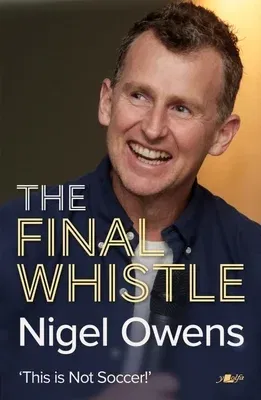 Nigel Owens: The Final Whistle: The Long-Awaited Sequel to His Bestselling Autobiography!