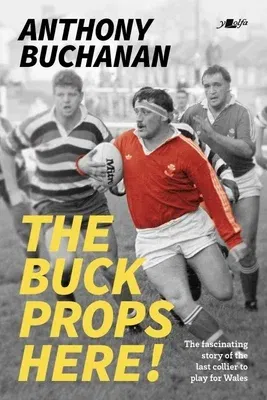 The Buck Props Here!: A Life in Rugby