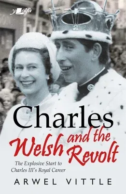 Charles and the Welsh Revolt: The Explosive Start to King Charles III's Royal Career