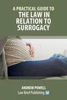 A Practical Guide to the Law in Relation to Surrogacy