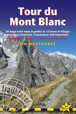 Tour Du Mont Blanc: Trail Guide with 50 Large-Scale Maps and Guides to 12 Towns and Villages Including Chamonix, Courmayeur and Argentière