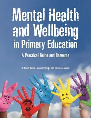 Mental Health and Wellbeing in Primary Education: A Practical Guide and Resource