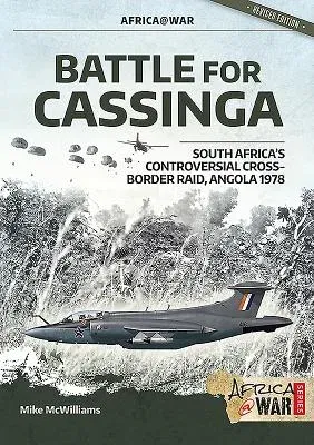 Battle for Cassinga: South Africa's Controversial Cross-Border Raid, Angola 1978 (Revised & Expanded)